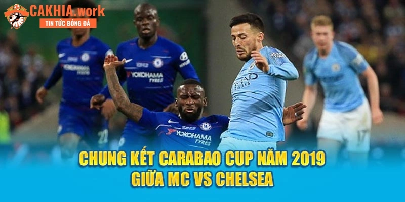 Chung kết Carabao Cup năm 2019 giữa MC vs Chelsea