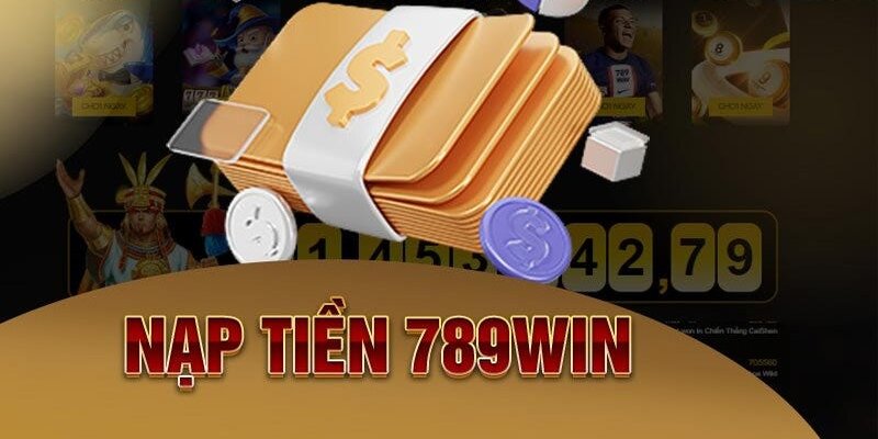 Sức ảnh hưởng của phương thức nạp tiền tại 789win