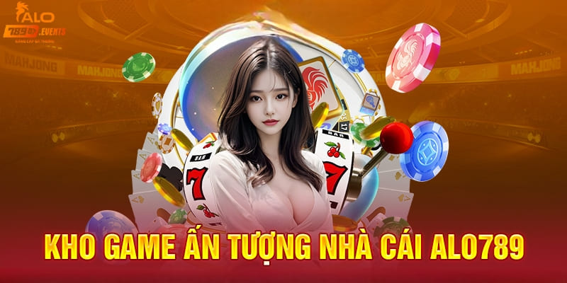 Kho game cá cược tại Alo789